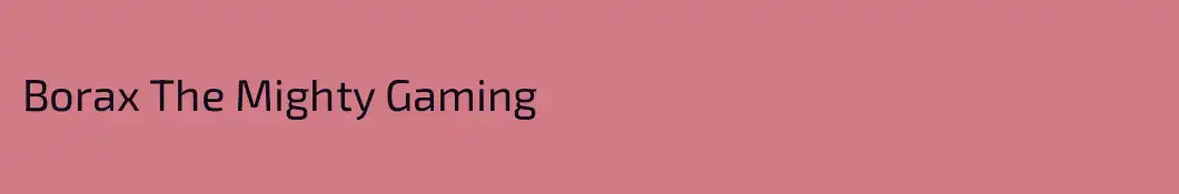 Borax The Mighty Gaming